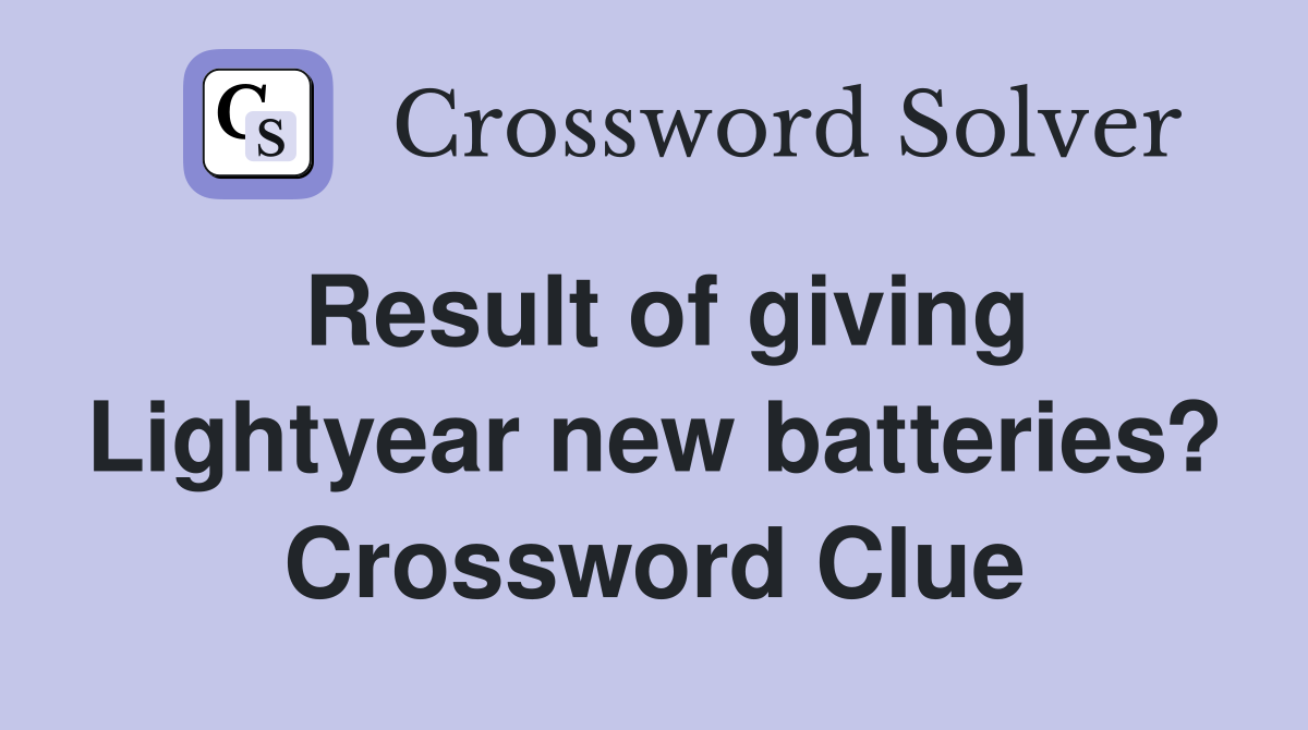 Result of giving Lightyear new batteries? Crossword Clue Answers